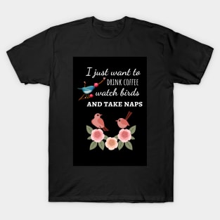 I Just Want To Drink Coffee Watch Birds And Take Naps T-Shirt